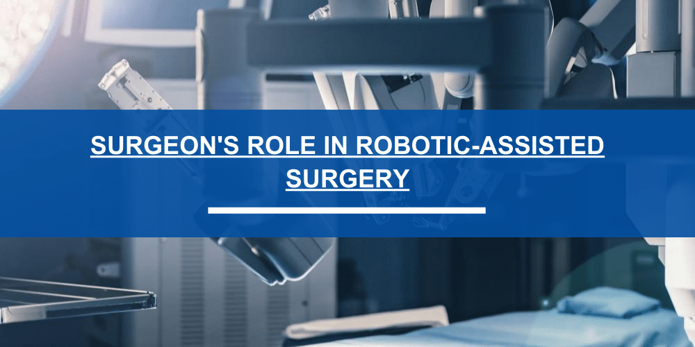 Surgeon's Role in Robotic-Assisted Surgery