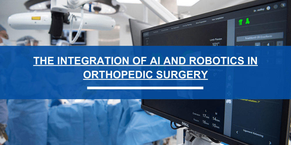 The Integration of AI and Robotics in Orthopedic Surgery