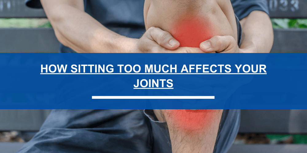How Sitting Too Much Affects Your Joints