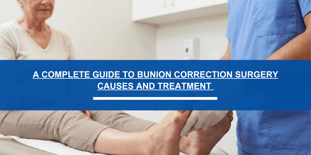 A Complete Guide to Bunion Correction Surgery Causes And Treatment